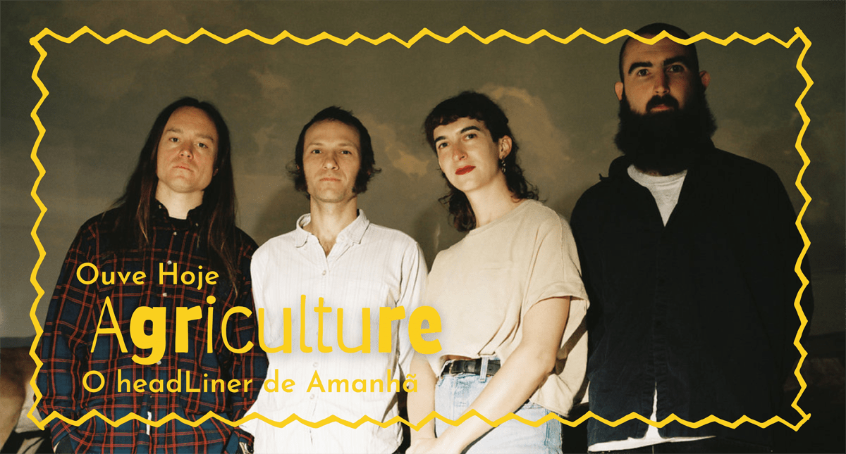 ‘Ouve Hoje, o headLiner de Amanhã’ destaca nesta edição os Agriculture