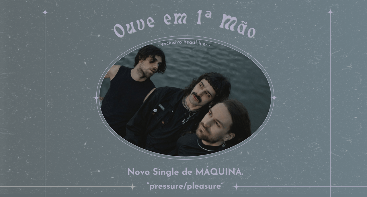 Ouve em primeira mão: Novo single de MAQUINA "Pressure/Pleasure" - Exclusivo headLiner